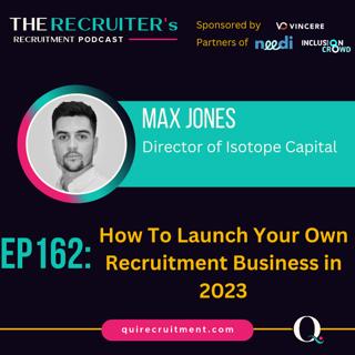 EP162: Max Jones, Director of Isotope Capital - How To Launch Your Own Recruitment Business in 2023