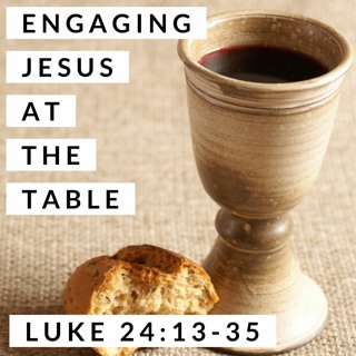 Engaging Jesus at the Table; Luke 24:13-35
