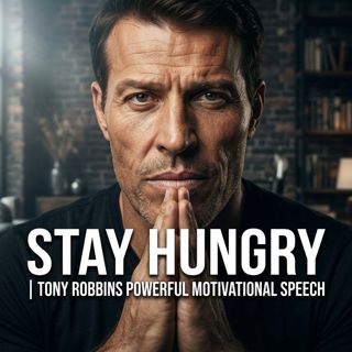 Stay Hungry | Tony Robbins Powerful Motivational Speech