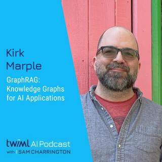 GraphRAG: Knowledge Graphs for AI Applications with Kirk Marple - #681