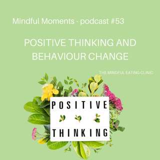 Mindful Moments - Positive thinking about yourself is key to behaviour change #53