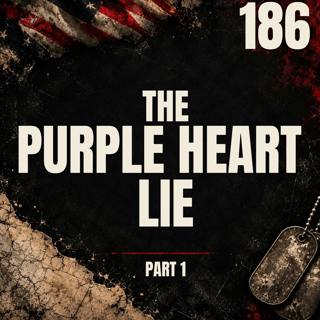 186 || The Purple Heart Lie || Part 1