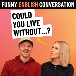Funny Intermediate English Conversation: Could you live without....