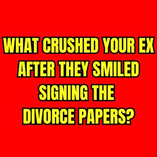 What CRUSHED Your EX After They SMILED Signing The DIVORCE PAPERS?