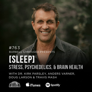 [Sleep] Stress, Psychedelics, and Brain Health w/ Dr. Kirk Parsley, Anders Varner, Doug Larson, and Coach Travis Mash #763