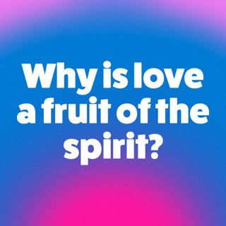Why Is Love A Fruit Of The Spirit?