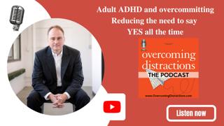 Adult ADHD and overcommitting-reducing the need to say YES all the time
