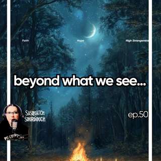 Ep. 50 — When Heaven Breaks Through | Sasquatch & Sourdough