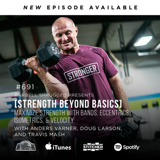 [Strength Beyond Basics] Maximize Strength with Bands, Eccentrics, Isometrics, and Velocity w/ Anders Varner, Doug Larson, and Coach Travis Mash #691