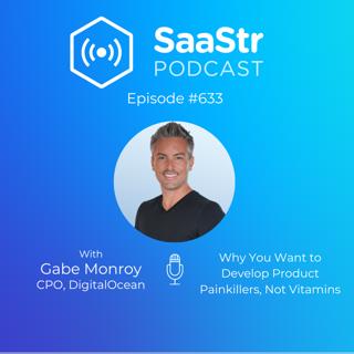 SaaStr 633: Why You Want to Develop Product Painkillers, Not Vitamins with DigitalOcean CPO Gabe Monroy
