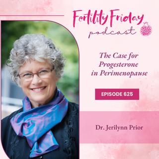 FFP 625 | The Case for Progesterone in Perimenopause | Dr. Jerilynn Prior
