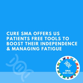 Cure SMA Offers US Patients Free Tools to Boost Their Independence & Managing Fatigue With SMA