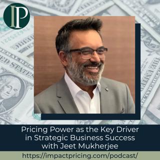 Pricing Power as the Key Driver in Strategic Business Success with Jeet Mukherjee