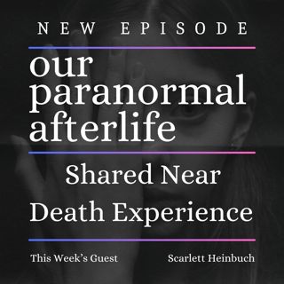 Scarlett Heinbuch's Journey: Shared Near-Death Experiences and Proof of Life Beyond