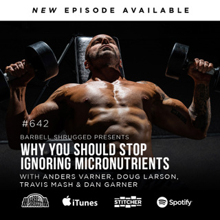 [Micronutrients] Why Calories and Macros Are Not Enough for Health Optimization w/ Anders Varner, Doug Larson, Coach Travis Mash and Dan Garner Barbell Shrugged  #642