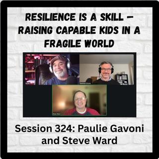Resilience Is a Skill — Raising Capable Kids in a Fragile World: Session 324 with Paulie Gavoni and Steve Ward