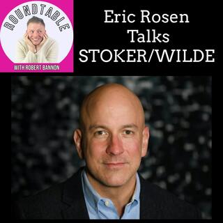 Eric Rosen Talks STOKER/WILDE on The Roundtable with Robert Bannon!
