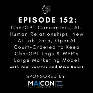 #152: ChatGPT Connectors, AI-Human Relationships, New AI Job Data, OpenAI Court-Ordered to Keep ChatGPT Logs & WPP’s Large Marketing Model