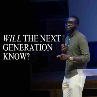 Will the Next Generation Know? // Pastor Alex Boateng