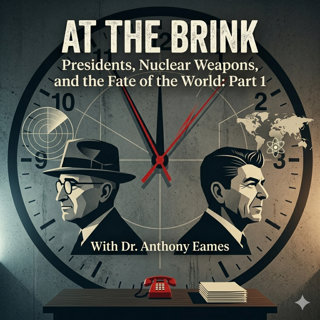 At the Brink: Presidents, Nuclear Weapons, and the Fate of the World Part 1, with Dr. Anthony Eames