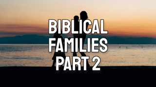 Biblical Families, Part 2