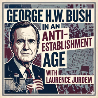 George H.W. Bush in an Anti-Establishment Age, with Laurence Jurdem