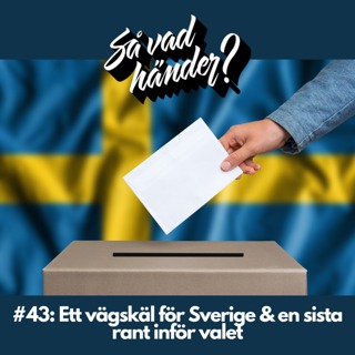#43: Ett vägskäl för Sverige & en sista rant inför valet