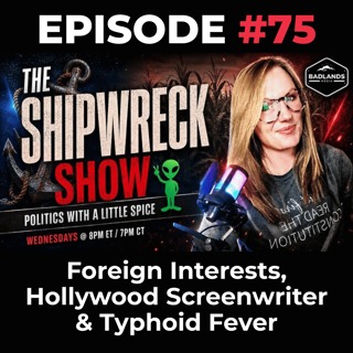 The Shipwreck Show Ep. 75: Foreign Interests, Hollywood Screenwriter & Typhoid Fever