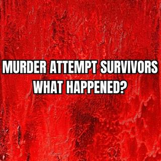 Murder Attempt Survivors, What Happened?