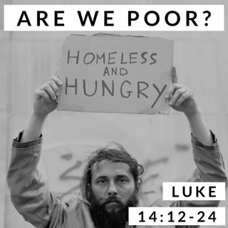 Are We Poor? Luke 14:12-24