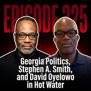 Episode 325: Georgia Politics, Stephen A. Smith, and David Oyelowo in Hot Water