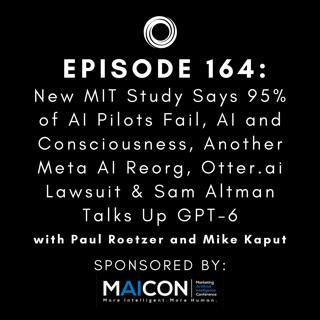 #164: New MIT Study Says 95% of AI Pilots Fail, AI and Consciousness, Another Meta AI Reorg, Otter.ai Lawsuit & Sam Altman Talks Up GPT-6