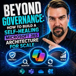 Beyond Governance: How To Build A Self-Healing Microsoft 365 Architecture For Scale