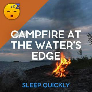 😴🔥 CAMPFIRE at the WATERS Edge