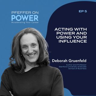 Acting With Power and Using Your Influence with Deborah Gruenfeld