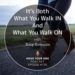 Ep 130: It's Both What You Walk IN And What You Walk ON