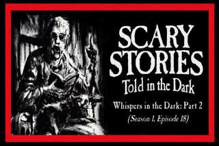 18: S1E18 – “Whispers in the Dark” (Part 2) – Scary Stories Told in the Dark