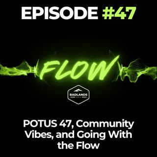 Flow Ep. 47: POTUS 47, Community Vibes, and Going With the Flow