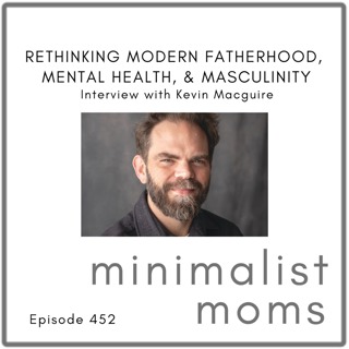 Rethinking Modern Fatherhood, Mental Health, & Masculinity | Kevin Maguire (EP452)