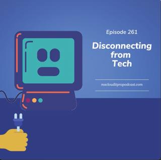 Episode 261 – Disconnecting from Tech