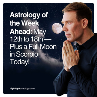 Astrology of the Week Ahead: May 12th to 18th — Plus a Full Moon in Scorpio Today!