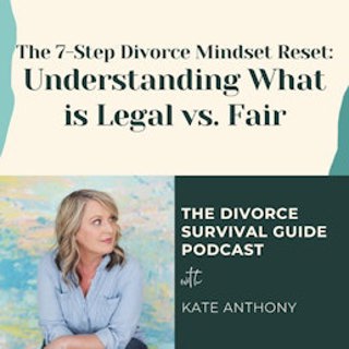 Episode 281: Understanding What's Legal vs. What's Fair (The 7-Step Divorce Mindset Reset)