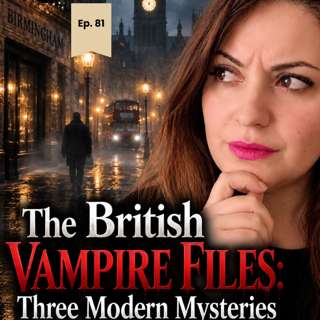 The British Vampire Files: Three Modern Mysteries (Ep. 81)