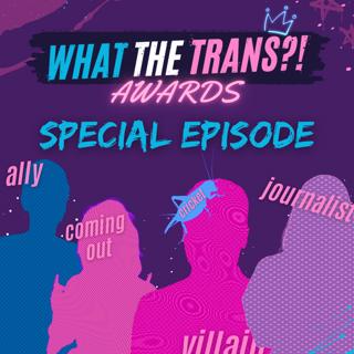 EP121 - The What the Trans?! Awards 2024!
