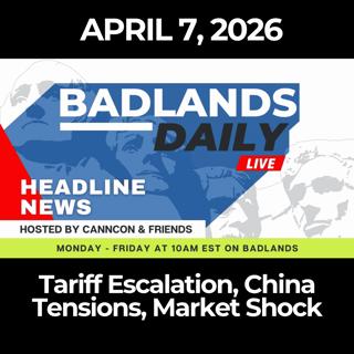 Badlands Daily: 4/7/26 - Tariff Escalation, China Tensions, Market Shock