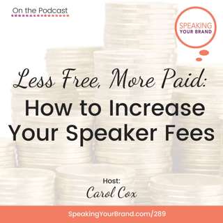 289: Less Free, More Paid: How to Increase Your Speaker Fees with Carol Cox