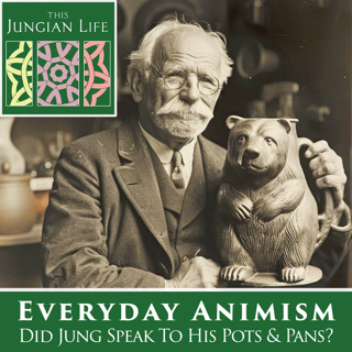 Everyday Animism: Did Jung speak to his pots and pans?