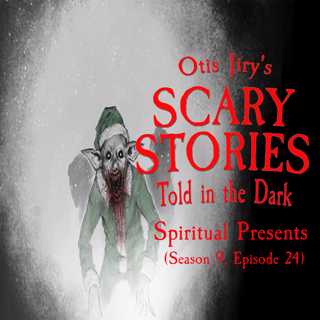 S9E024 – "Spiritual Presents" – Scary Stories Told in the Dark