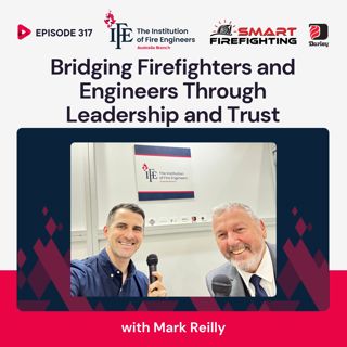 Episode 317: Bridging Firefighters and Engineers Through Leadership and Trust with Mark Reilly