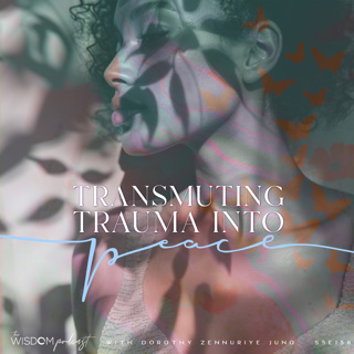 Transmuting Trauma Into Peace ~ VIDEO Episode | The WISDOM podcast | S5 E158